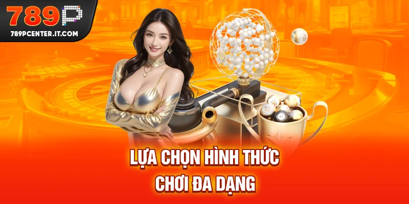Lựa chọn hình thức chơi đa dạng tại xổ số 789P