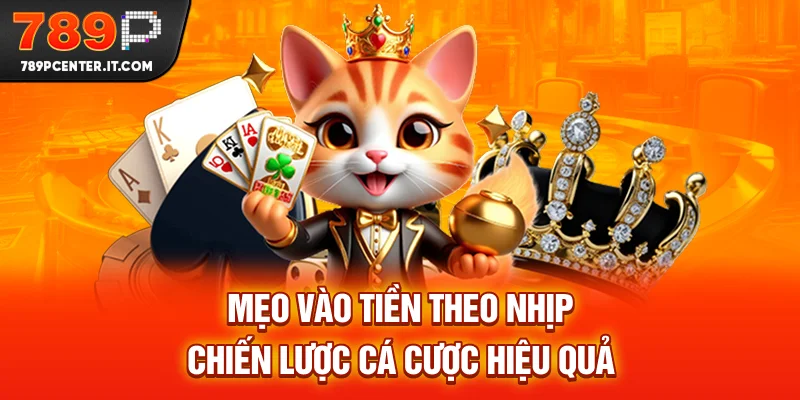 Mẹo Vào Tiền Theo Nhịp - Chiến Lược Cá Cược Hiệu Quả