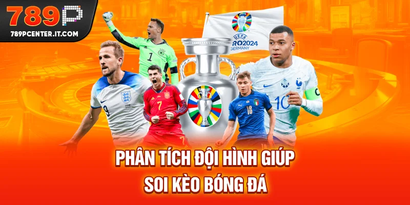 Phân tích đội hình giúp soi kèo bóng đá chuẩn xác