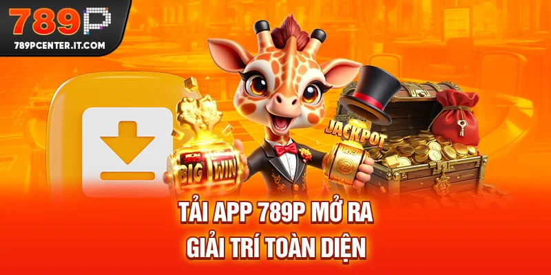 Tải app 789P mở ra giải trí toàn diện