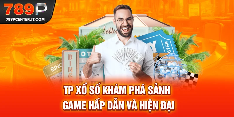 TP Xổ Số - Khám Phá Sảnh Game Hấp Dẫn Và Hiện Đại T12.2025
