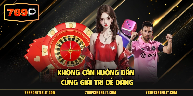 Không cần hướng dẫn cũng giải trí dễ dàng