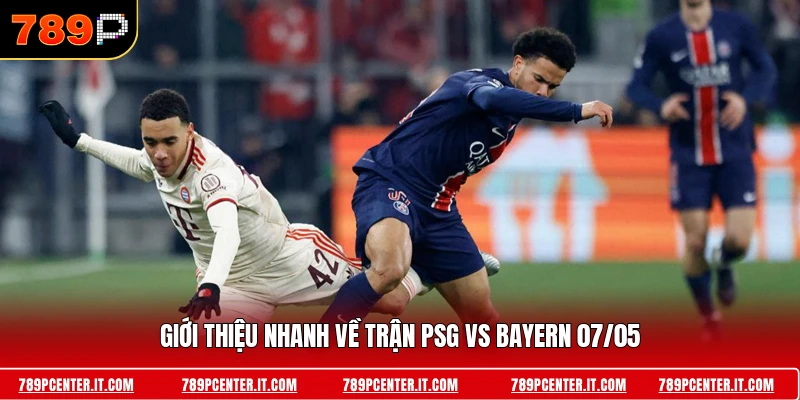 Giới thiệu nhanh về trận PSG vs Bayern 07/05