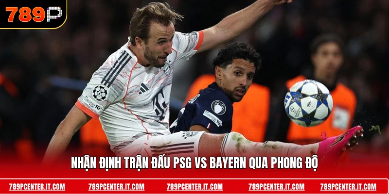 Nhận định trận đấu PSG vs Bayern qua phong độ 